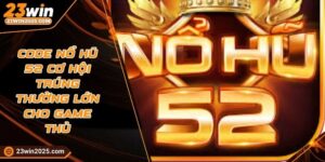 code-no-hu-52-co-hoi-trung-thuong-lon-cho-game-thu